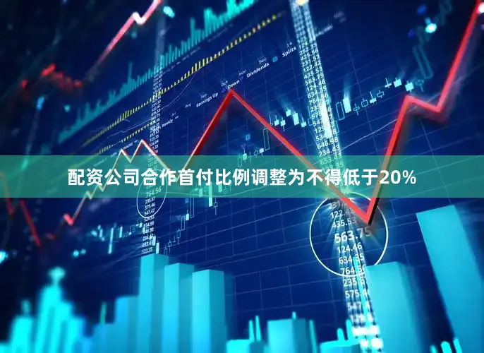 配资公司合作首付比例调整为不得低于20%