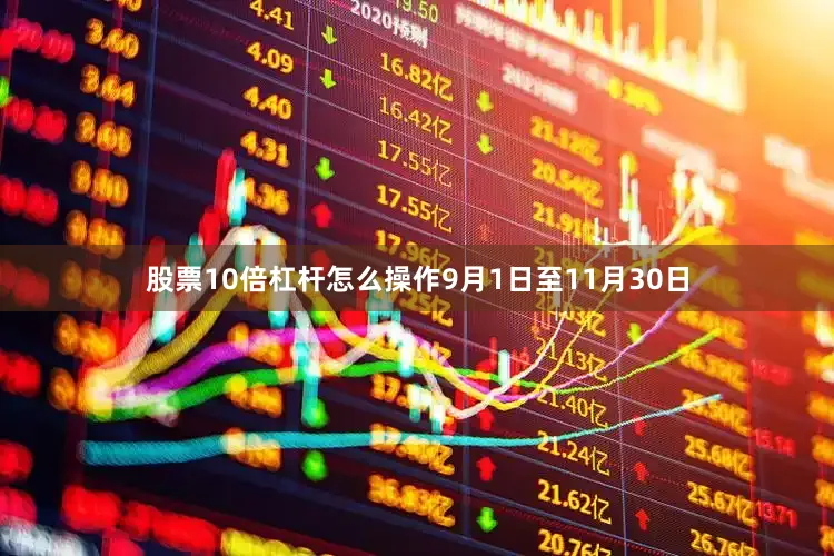 股票10倍杠杆怎么操作9月1日至11月30日