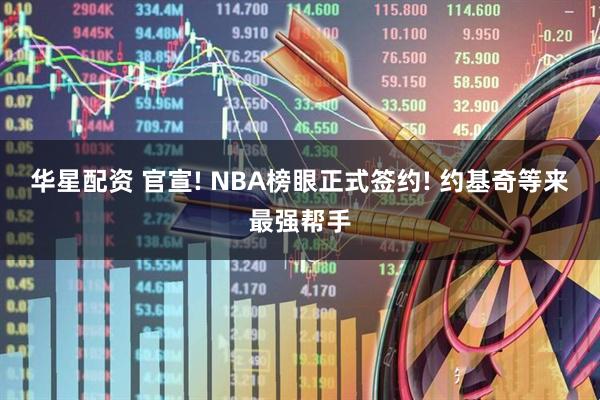 华星配资 官宣! NBA榜眼正式签约! 约基奇等来最强帮手